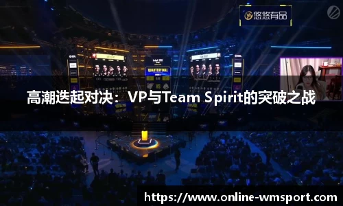高潮迭起对决：VP与Team Spirit的突破之战
